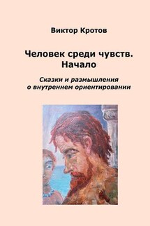 Человек среди чувств. Начало. Сказки и размышления о внутреннем ориентировании