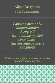 Рабочая тетрадь. Математика. Выпуск 2. Вычитание дробей столбиком (шесть знаков после запятой). 3000 примеров (60 вариантов заданий) с проверочными листами