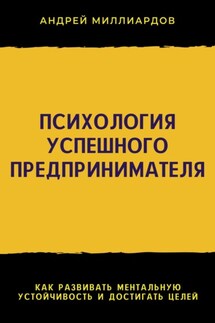 Психология успешного предпринимателя. Как развивать ментальную устойчивость и достигать целей