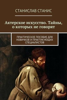 Актерское искусство. Тайны, о которых не говорят. Практическое пособие для новичков и практикующих специалистов