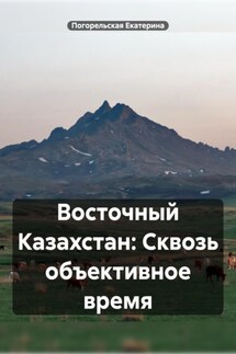 Восточный Казахстан: Сквозь объективное время