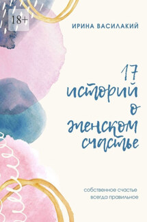 17 историй о женском счастье. Собственное счастье всегда правильное