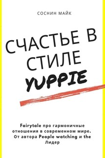 Счастье в стиле yuppie. Fairytale про гармоничные отношения в современном мире. От автора People watching и the Лидер