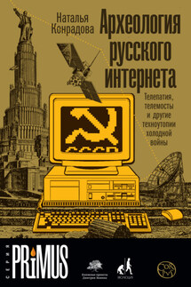 Археология русского интернета. Телепатия, телемосты и другие техноутопии холодной войны