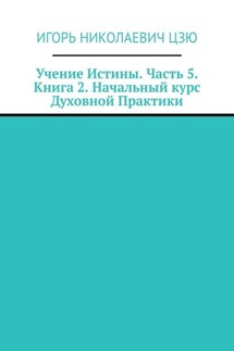 Учение Истины. Часть 5. Книга 2. Начальный курс Духовной Практики