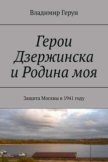 Герои Дзержинска и Родина моя. Защита Москвы в 1941 году