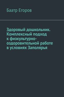 Здоровый дошкольник. Комплексный подход к физкультурно-оздоровительной работе в условиях Заполярья