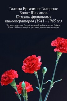 Памяти фронтовых кинооператоров (1941—1945 гг.). Хроника трагедии Второй мировой войны в пути к Победе 9 Мая 1945 года: очерки, рассказы, фронтовые мелодии