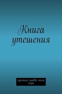 Книга утешения. Грустная правда этого мира