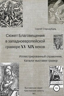 Сюжет Благовещения в западно-европейской гравюре XV-XIX вв: иллюстрированный справочник; каталог выставки гравюр