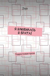 Я влюбилась в брата! Подростковая проза