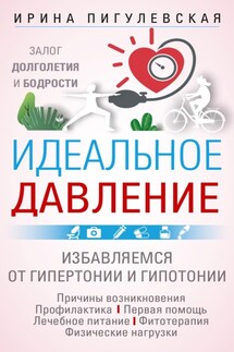 Идеальное давление. Залог долголетия и бодрости. Избавляемся от гипертонии и гипотонии