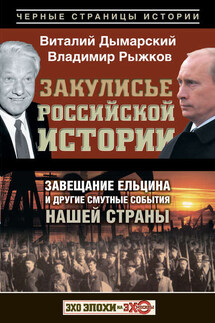 Закулисье российской истории. Завещание Ельцина и другие смутные события нашей страны