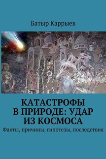 Катастрофы в природе: удар из космоса. Факты, причины, гипотезы, последствия