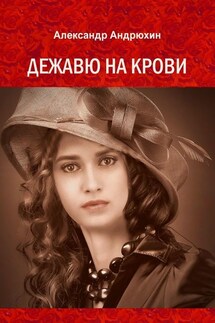 Дежавю на крови. История о том, что получает мужчина, готовый на все ради любви