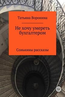 Не хочу умереть бухгалтером. Сонькины рассказы