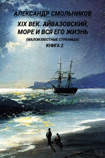 XIX век. Айвазовский, море и вся его жизнь. (Малоизвестные страницы). 2 книга