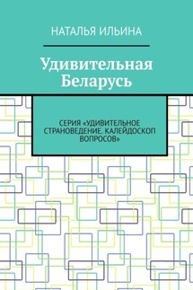 Удивительная Беларусь. Серия «Удивительное страноведение. Калейдоскоп вопросов»