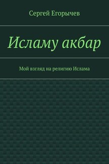 Исламу акбар. Мой взгляд на религию Ислама