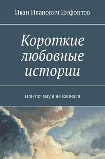 Короткие любовные истории. Или почему я не женился