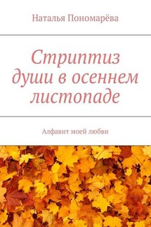 Стриптиз души в осеннем листопаде. Алфавит моей любви