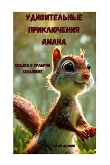 Удивительные приключения Амана. Сказка о храбром бельчонке