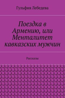 Поездка в Армению, или Менталитет кавказских мужчин. Рассказы