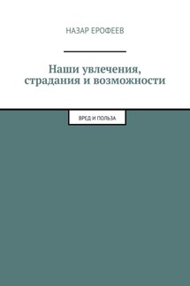 Наши увлечения, страдания и возможности. Вред и польза