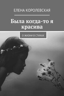 Была когда-то я красива. О жизни в стихах