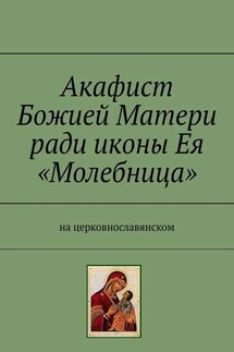 Акафист Божией Матери ради иконы Ея «Молебница». На церковнославянском