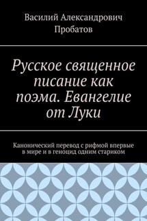 Русское священное писание как поэма. Евангелие от Луки. Канонический перевод с рифмой впервые в мире и в геноцид одним стариком