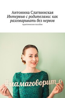 Интервью с родителями: как разговаривать без нервов. Практическое пособие