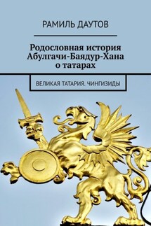 Родословная история Абулгачи-Баядур-Хана о татарах. Великая татария. Чингизиды