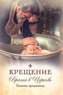 Крещение. Врата в Церковь. Памятка крещаемому