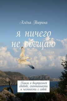 Я ничего не обещаю. Книга о внутренней свободе, спонтанности и честности с собой