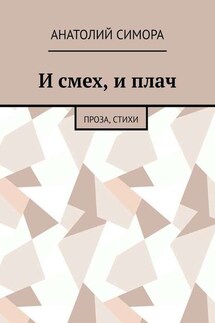 И смех, и плач. Проза, стихи