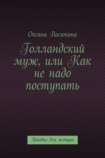 Голландский муж, или Как не надо поступать. Пособие для женщин