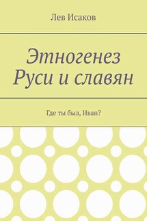 Этногенез Руси и славян. Где ты был, Иван?