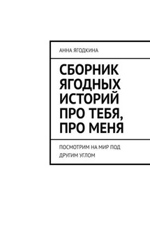 Сборник ягодных историй про тебя, про меня. Посмотрим на мир под другим углом