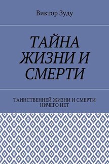 Тайна жизни и смерти. Таинственней жизни и и смерти ничего нет