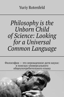 Philosophy is the Unborn Child of Science: Looking for a Universal Common Language. Философия – это нерожденное дитя науки: в поисках универсального общеупотребительного языка