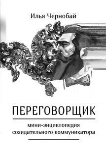 Переговорщик. Мини-энциклопедия созидательного коммуникатора