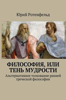 Философия, или Тень мудрости. Альтернативное толкование ранней греческой философии