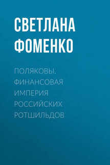 Поляковы. Финансовая империя российских Ротшильдов