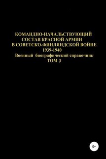 Командно-начальствующий состав Красной Армии в Советско-Финляндской войне 1939-1940. Том 3