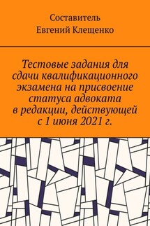 Тестовые задания для сдачи квалификационного экзамена на присвоение статуса адвоката в редакции, действующей с 1 июня 2021 г.