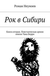 Рок в Сибири. Книга вторая. Повстанческая армия имени Чака Берри