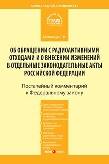 Комментарий к Федеральному закону от 11 июля 2011 г. № 190-ФЗ «Об обращении с радиоактивными отходами и о внесении изменений в отдельные законодательные акты Российской Федерации» (постатейный)