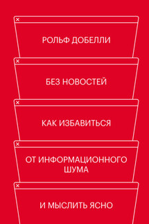 Без новостей. Как избавиться от информационного шума и мыслить ясно