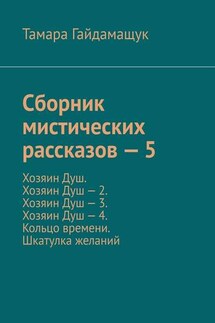 Сборник мистических рассказов – 5. Хозяин Душ. Хозяин Душ – 2. Хозяин Душ – 3. Хозяин Душ – 4. Кольцо времени. Шкатулка желаний